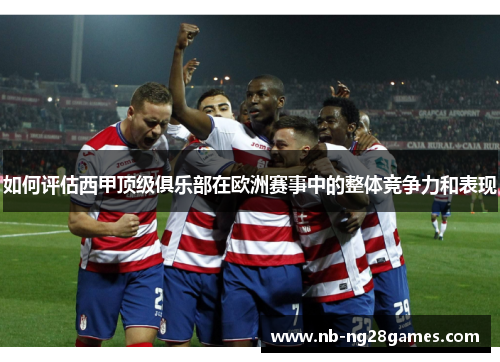 如何评估西甲顶级俱乐部在欧洲赛事中的整体竞争力和表现